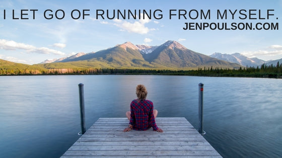 I let go of running from myself.
