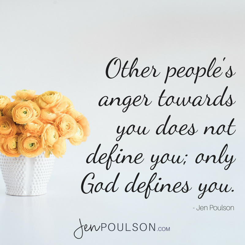 Other people's anger towards you does not define you; only God defines you.