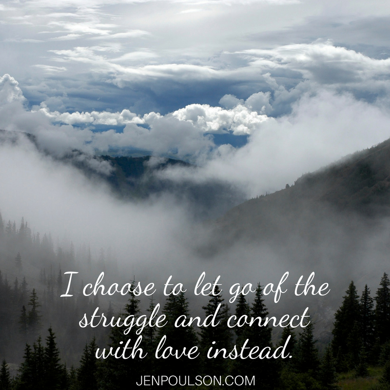 I choose to let go of the struggle and connect with love instead