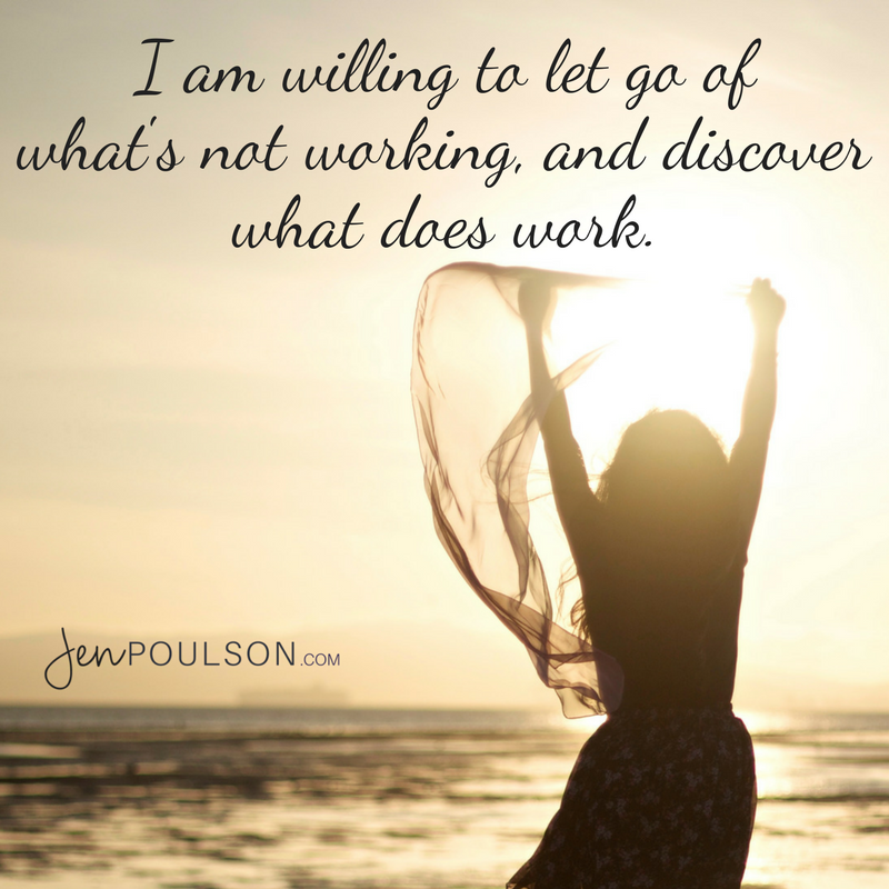 I am willing to let go of what's not working, and discover what DOES work