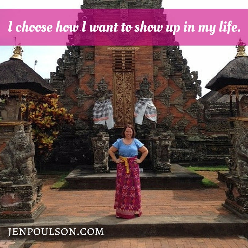 I choose how I want to show up in my life.