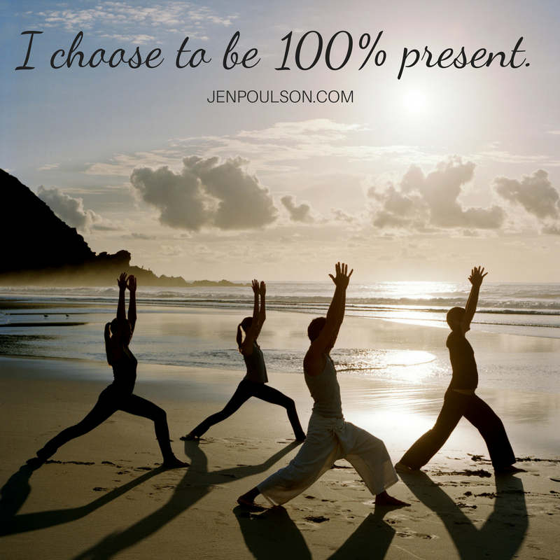 I choose to be 100% present