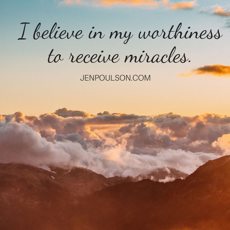 I believe in my worthiness to receive miracles