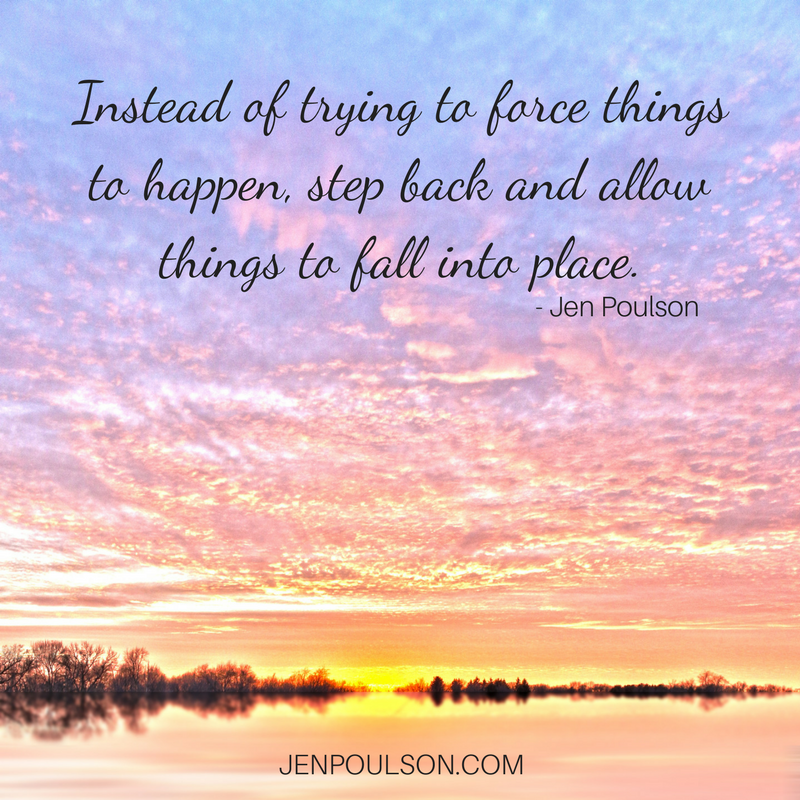 Instead of trying to force things to happen, step back and allow things to fall into place